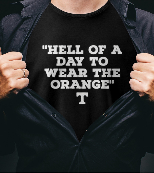 Tennessee Volunteers Hell Of A Day To Wear The Orange T T-Shirt
