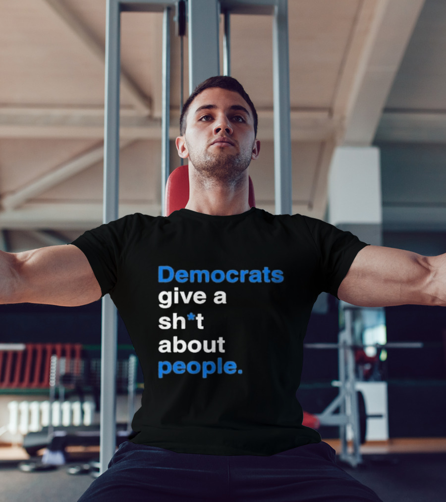 Democrats Give A Sh*t About People T-Shirt