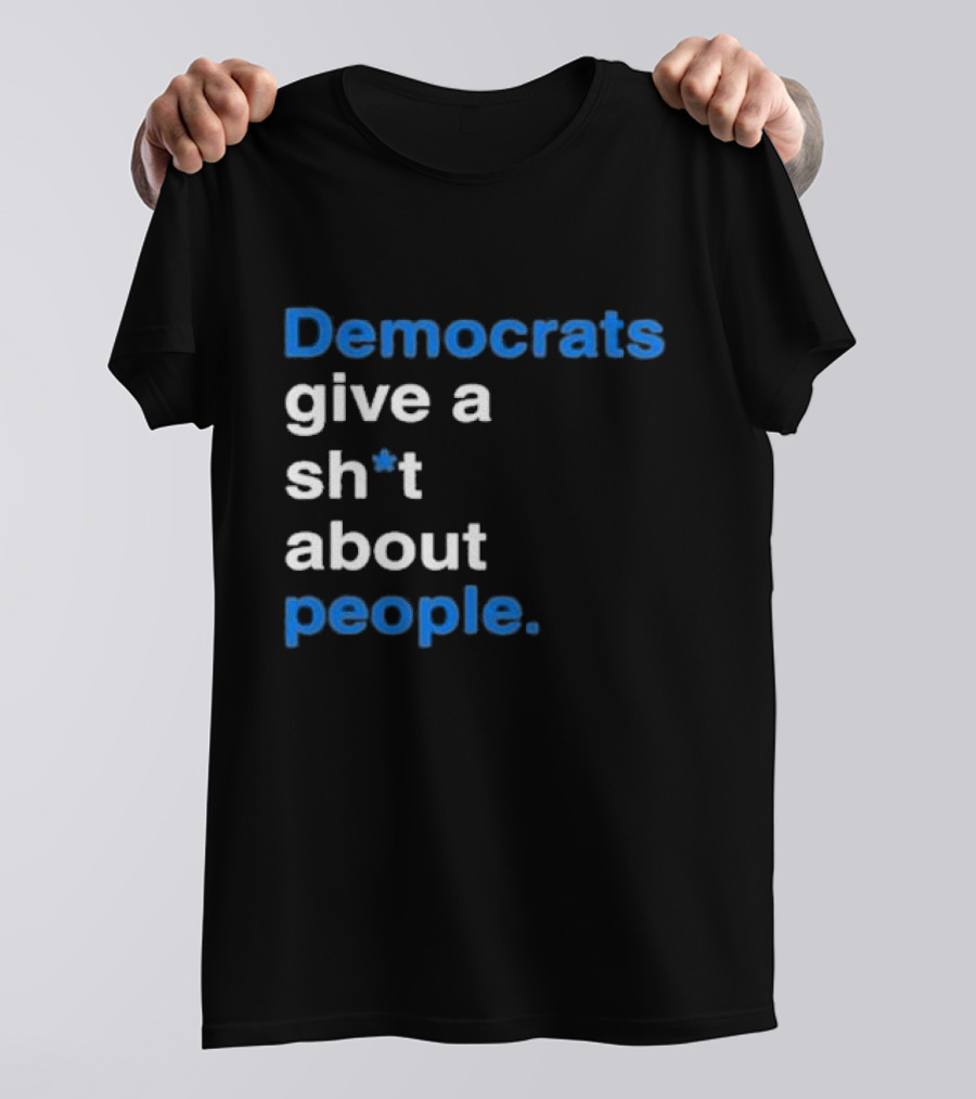 Democrats Give A Sh*t About People T-Shirt