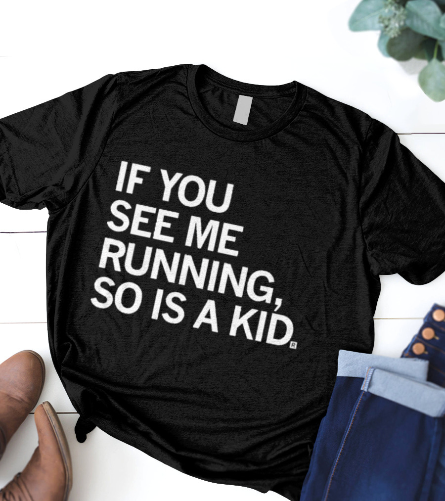 If You See ME Running So Is A Kid T-Shirt