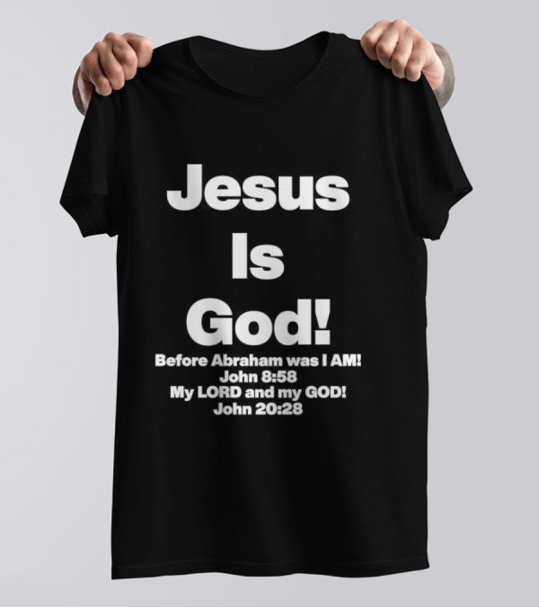 Jesus Is God Before Abraham Was I Am John 8 58 My Lord And My God John 20 28 T-Shirt