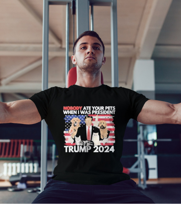 NOBODY ATE YOUR PETS WHEN I WAS PRESIDENT TRUMP 2024 American Flag Dogs Cats T-Shirt
