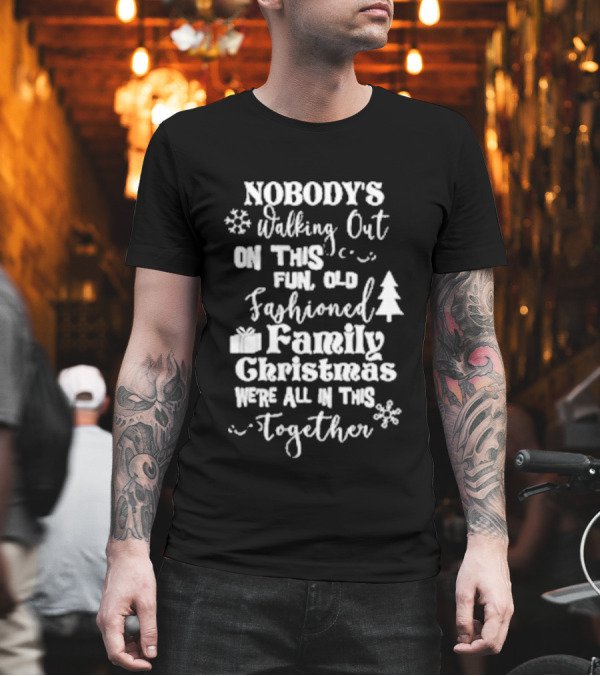 Nobody's Walking Out On This Fun Old Fashioned Family Christmas We’re All In This Together Snowflakes Tree Gift T-Shirt