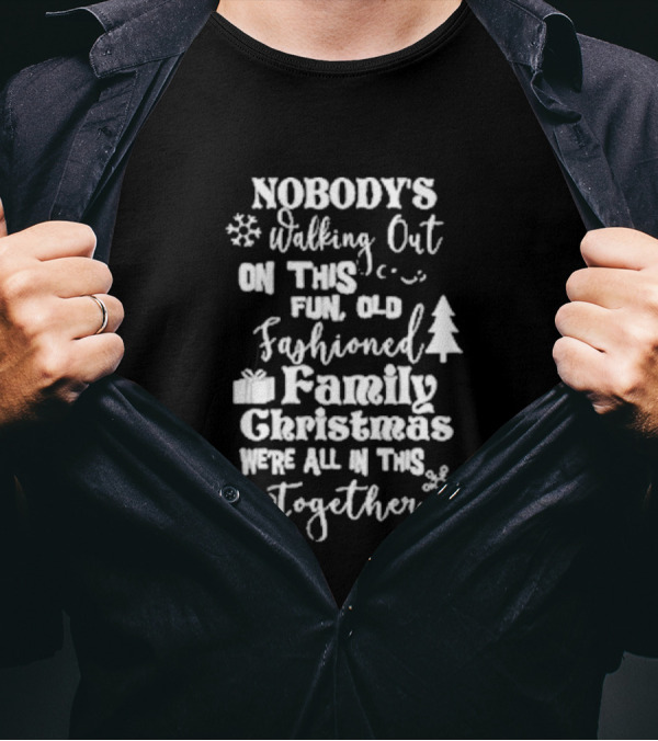 Nobody's Walking Out On This Fun Old Fashioned Family Christmas We’re All In This Together Snowflakes Tree Gift T-Shirt