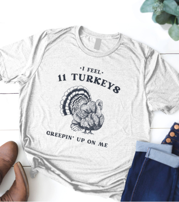 I Feel 11 Turkeys Creepin' Up On Me Retro Thanksgiving T-Shirt