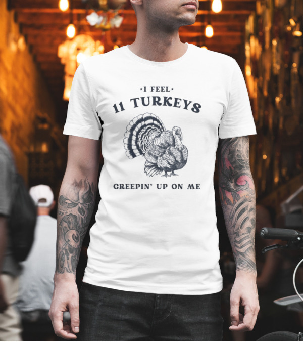 I Feel 11 Turkeys Creepin' Up On Me Retro Thanksgiving T-Shirt