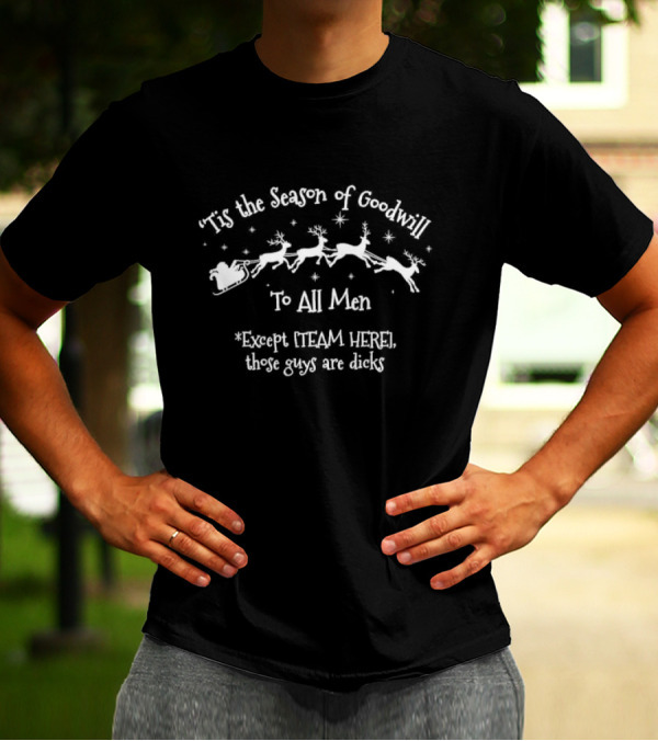 'Tis The Season Of Goodwill To All Men Except Team Here Those Guys Are Dcks T-Shirt