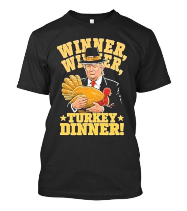 Winner Winner Turkey Dinner Thanksgiving Trump T-Shirt