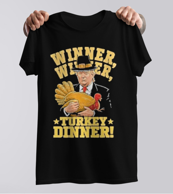 Winner Winner Turkey Dinner Thanksgiving Trump T-Shirt