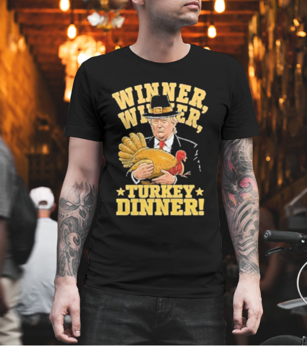 Winner Winner Turkey Dinner Thanksgiving Trump T-Shirt