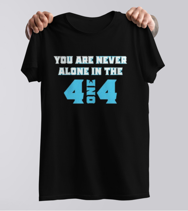 You Are Never Alone In The 4 One 4 T-Shirt
