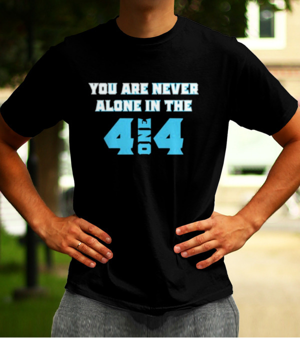 You Are Never Alone In The 4 One 4 T-Shirt