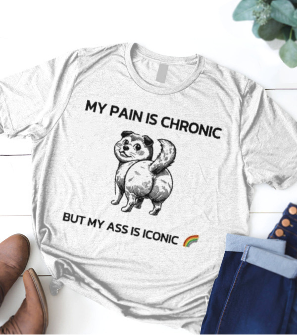 MY PAIN IS CHRONIC BUT MY ASS IS ICONIC DOG RAINBOW T-Shirt