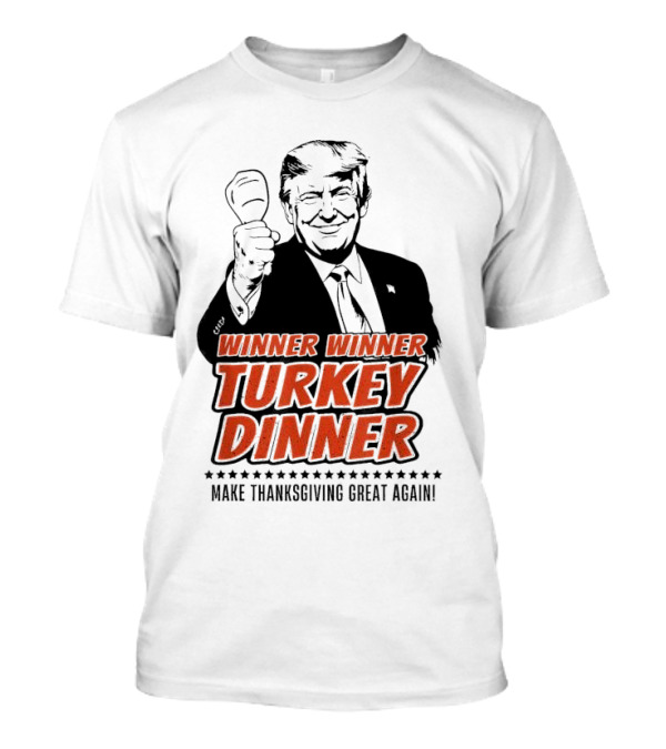 Winner Winner Turkey Dinner Make Thanksgiving Great Again Trump T-Shirt