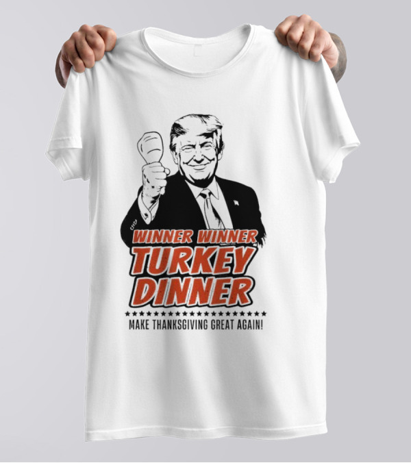Winner Winner Turkey Dinner Make Thanksgiving Great Again Trump T-Shirt