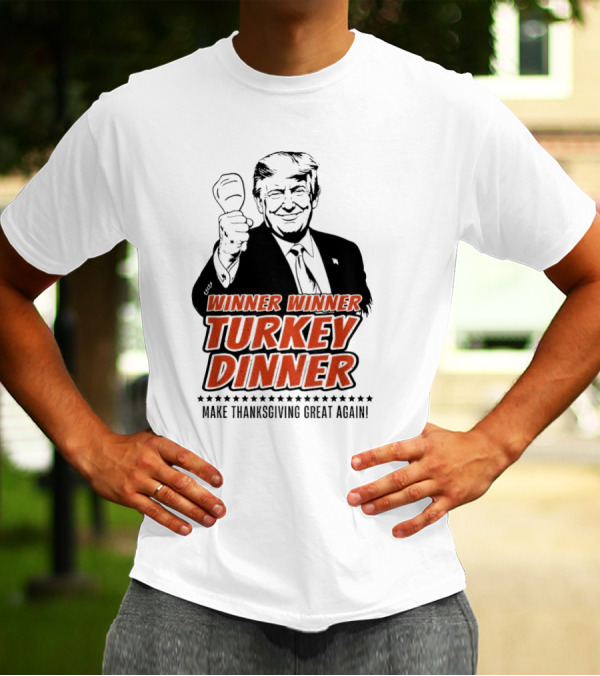 Winner Winner Turkey Dinner Make Thanksgiving Great Again Trump T-Shirt