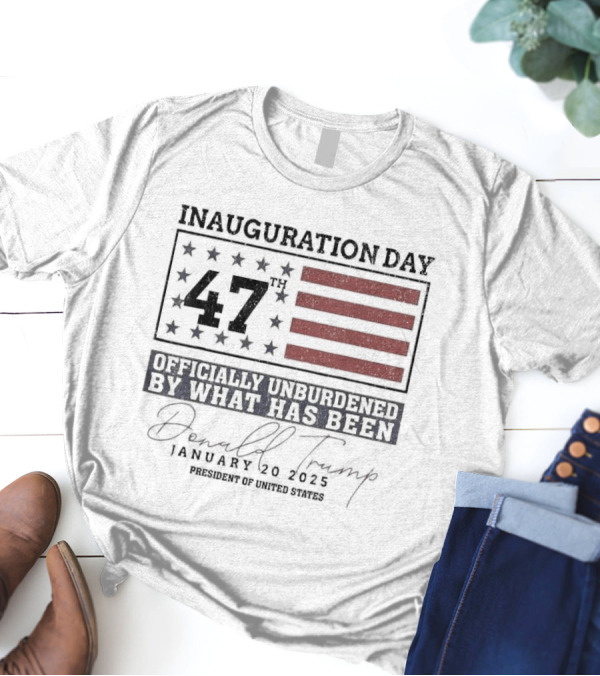 Inauguration Day 47th Donald Trump January 20 2025 Officially Unburdened President Of United States T-Shirt