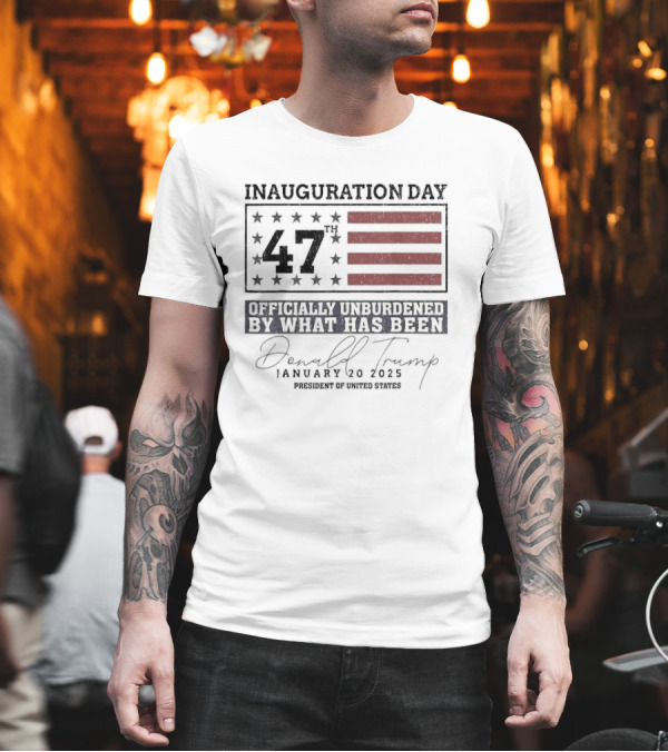 Inauguration Day 47th Donald Trump January 20 2025 Officially Unburdened President Of United States T-Shirt