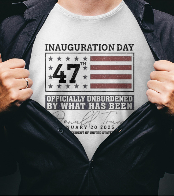 Inauguration Day 47th Donald Trump January 20 2025 Officially Unburdened President Of United States T-Shirt
