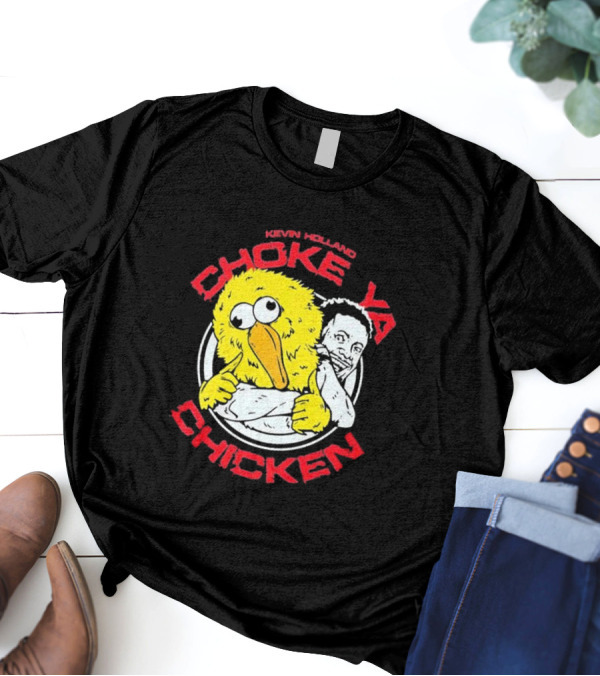 KEVIN HOLLAND CHOKE YA CHICKEN T-Shirt