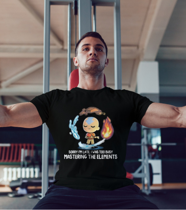 Sorry I’m Late I Was Too Busy Mastering The Elements Avatar The Last Airbender T-Shirt