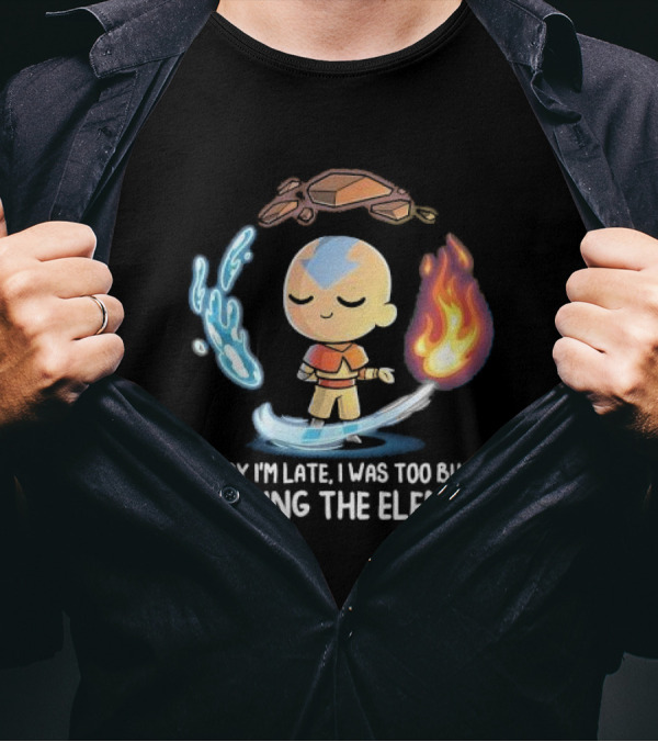 Sorry I’m Late I Was Too Busy Mastering The Elements Avatar The Last Airbender T-Shirt