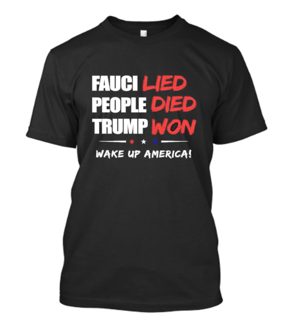 FAUCI LIED PEOPLE DIED TRUMP WON WAKE UP AMERICA T-Shirt