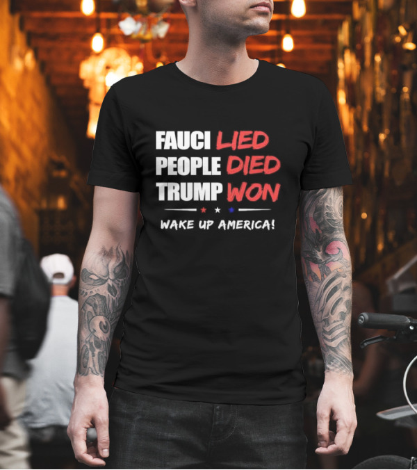 FAUCI LIED PEOPLE DIED TRUMP WON WAKE UP AMERICA T-Shirt