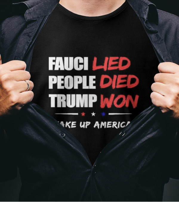 FAUCI LIED PEOPLE DIED TRUMP WON WAKE UP AMERICA T-Shirt