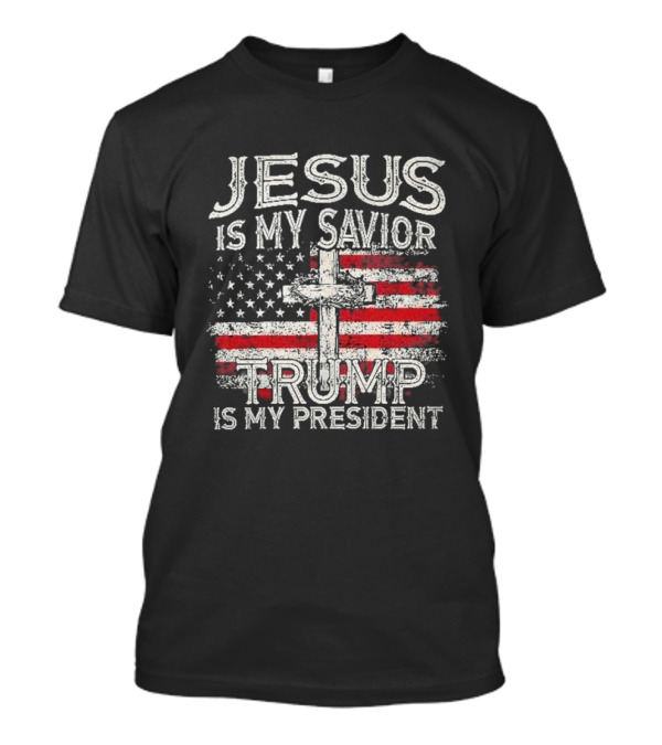 Jesus Is My Savior Trump Is My President American Flag Cross 45 47 T-Shirt