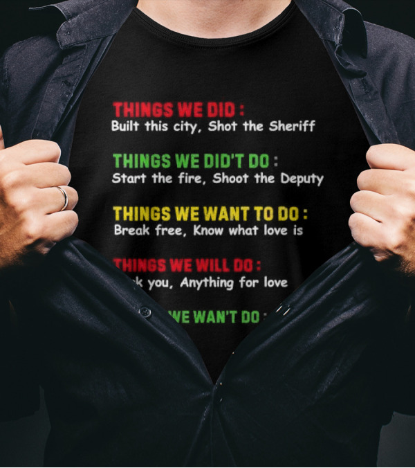 Things We Did Built This City Shot The Sheriff Start The Fire Shoot The Deputy Break Free Know What Love Is Rock You Anything For Love That T-Shirt