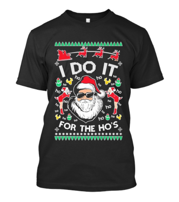 Ugly Christmas 2024 I Do It For The Ho’s Santa Reindeer Sleigh Festive T-Shirt