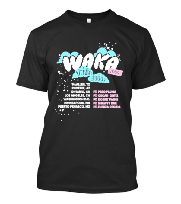 Waka Alright Buddy Tour McAllen Phoenix Ontario Los Angeles Washington Minneapolis Puerto Penasco Ft. Peso Pluma Oscar Ortiz Dobre Twins Shawty Bae Fuerza Regida T-Shirt