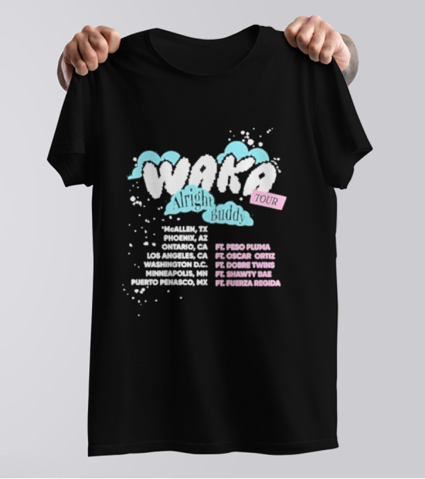 Waka Alright Buddy Tour McAllen Phoenix Ontario Los Angeles Washington Minneapolis Puerto Penasco Ft. Peso Pluma Oscar Ortiz Dobre Twins Shawty Bae Fuerza Regida T-Shirt
