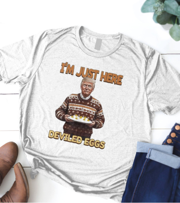 I'm Just Here Deviled Eggs Trump Winning Thanksgiving T-Shirt