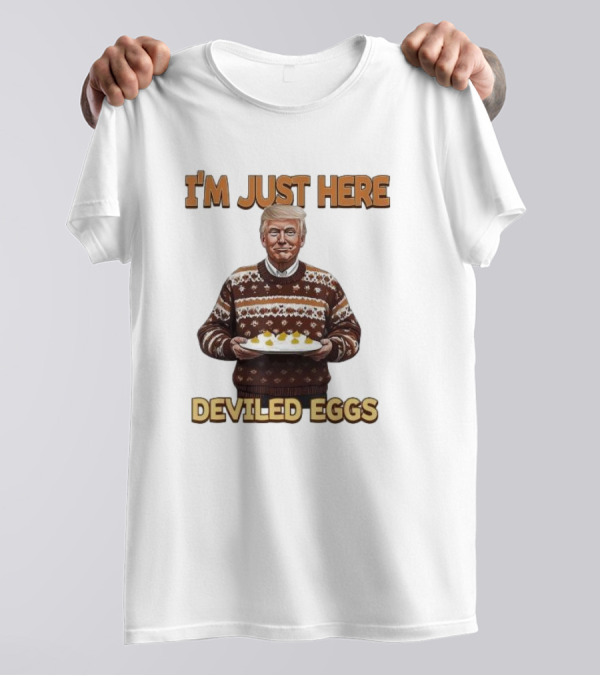 I'm Just Here Deviled Eggs Trump Winning Thanksgiving T-Shirt