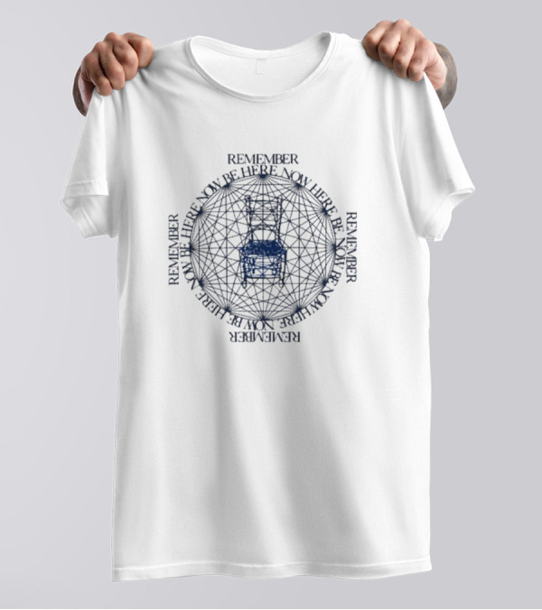 Remember Be Here Now Remember Be Here Now T-Shirt
