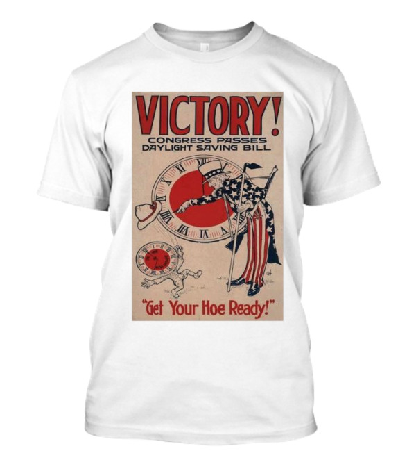 Victory Congress Passes Daylight Saving Bill Get Your Hoe Ready T-Shirt