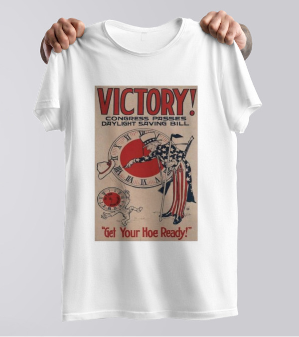 Victory Congress Passes Daylight Saving Bill Get Your Hoe Ready T-Shirt