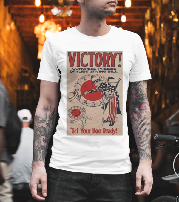 Victory Congress Passes Daylight Saving Bill Get Your Hoe Ready T-Shirt