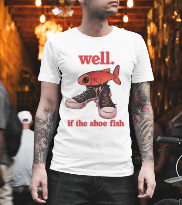 Well If The Shoe Fish Silly Fish Sneaker Twist T-Shirt