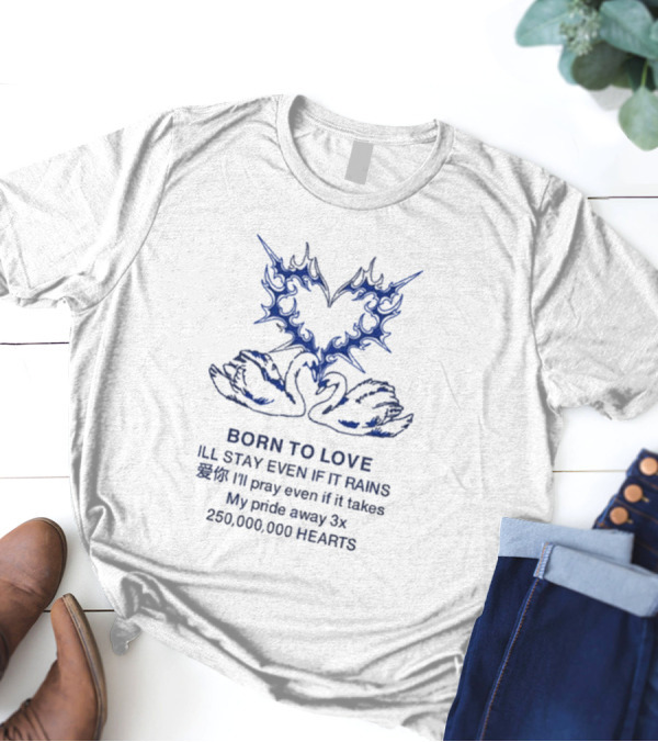 Born To Love I'll Stay Even If It Rains 250,000,000 Hearts Swan And Heart T-Shirt