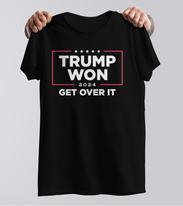 TRUMP WON 2024 GET OVER IT T-Shirt