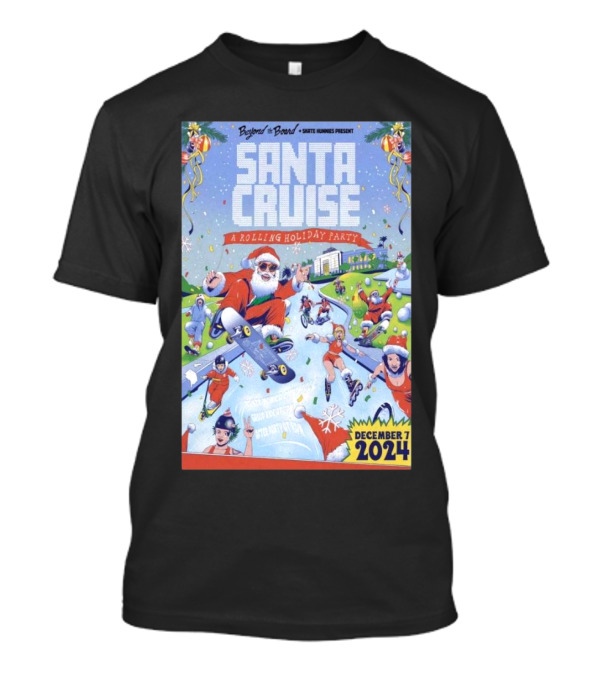 Beyond The Board Presents Santa Cruise A Rolling Holiday Party December 7 2024 Santa Monica T-Shirt