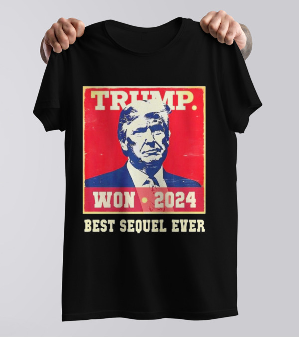 TRUMP WON 2024 BEST SEQUEL EVER T-Shirt