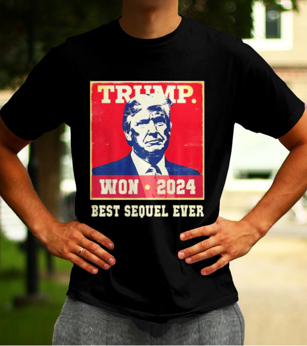 TRUMP WON 2024 BEST SEQUEL EVER T-Shirt