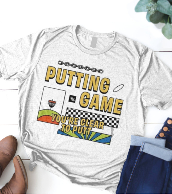 PUTTING GAME YOU'RE CLEAR TO PUTT DISC GOLF T-Shirt
