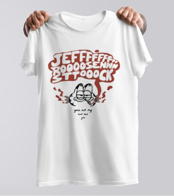 JEFFFFFFF ROOOOOSENNNNSTTOOOCK You're Not My Real Dad Joe T-Shirt