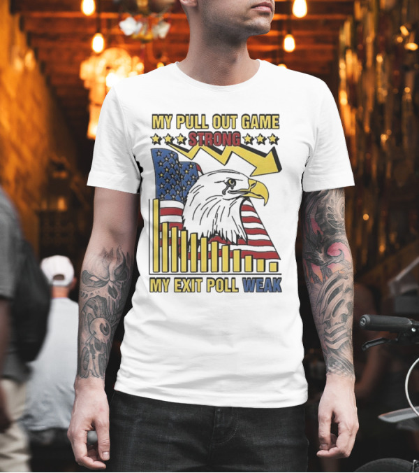 My Pull Out Game Strong My Exit Poll Weak Eagle American Flag And Arrow T-Shirt