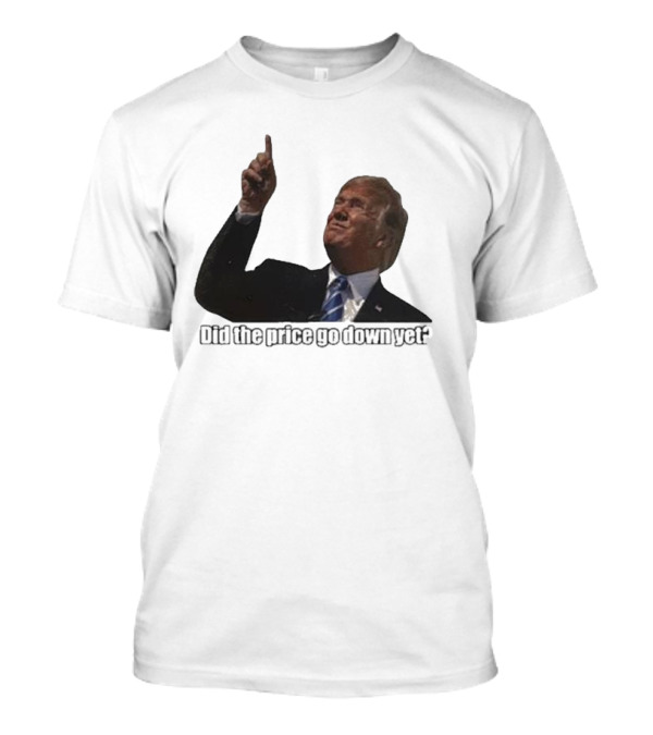 Trump Did The Price Go Down Yet Question Pointing Finger T-Shirt
